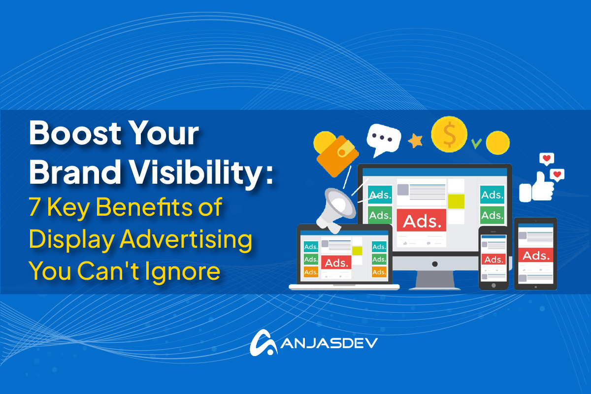 7 Key Benefits of Display Advertising - AnjasDev